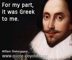  quotes - For my part, it was Greek to me.