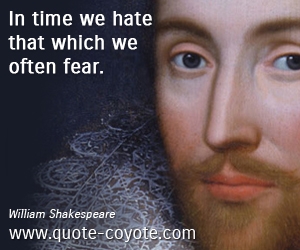 Fear quotes - In time we hate that which we often fear.