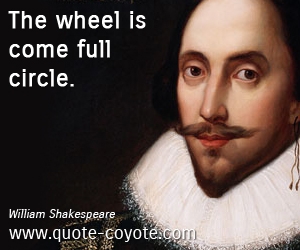  quotes - The wheel is come full circle.