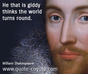  quotes - He that is giddy thinks the world turns round.