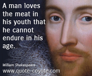  quotes - A man loves the meat in his youth that he cannot endure in his age.