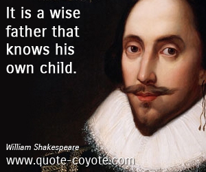 Father quotes - It is a wise father that knows his own child. 