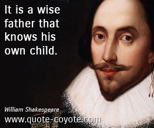  quotes - It is a wise father that knows his own child. 