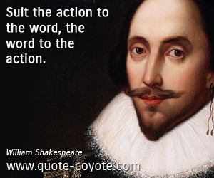 Word quotes - Suit the action to the word, the word to the action.