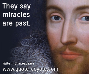 Past quotes - They say miracles are past.