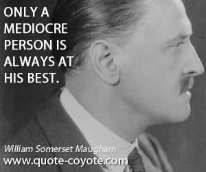 Mediocricity quotes - Only a mediocre person is always at his best.