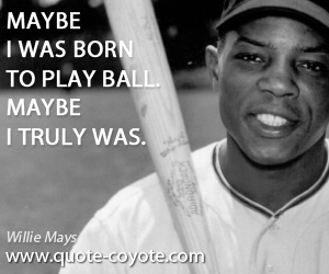 Born quotes - Maybe I was born to play ball. Maybe I truly was.