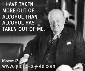 Funny quotes - I have taken more out of alcohol than alcohol has taken out of me. 