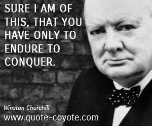  quotes - Sure I am of this, that you have only to endure to conquer.