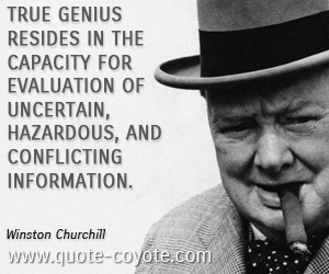 Genius quotes - True genius resides in the capacity for evaluation of uncertain, hazardous, and conflicting information. 