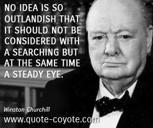 Outstand quotes - No idea is so outlandish that it should not be considered with a searching but at the same time a steady eye.