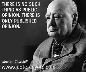  quotes - There is no such thing as public opinion. There is only published opinion.