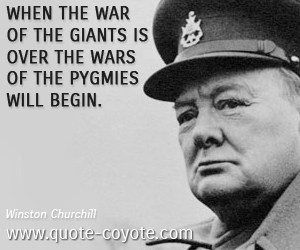  quotes - When the war of the giants is over the wars of the pygmies will begin.