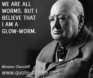  quotes - We are all worms. But I believe that I am a glow-worm.