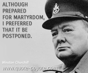  quotes - Although prepared for martyrdom, I preferred that it be postponed. 