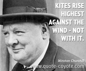  quotes - Kites rise highest against the wind - not with it. 