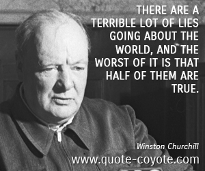  quotes - There are a terrible lot of lies going about the world, and the worst of it is that half of them are true. 