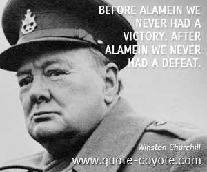 Victory quotes - Before Alamein we never had a victory. After Alamein we never had a defeat.