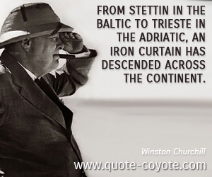  quotes - From Stettin in the Baltic to Trieste in the Adriatic, an iron curtain has descended across the Continent. 