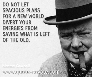 World quotes - Do not let spacious plans for a new world divert your energies from saving what is left of the old. 