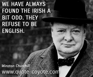  quotes - We have always found the Irish a bit odd. They refuse to be English. 