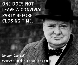 Party quotes - One does not leave a convivial party before closing time. 