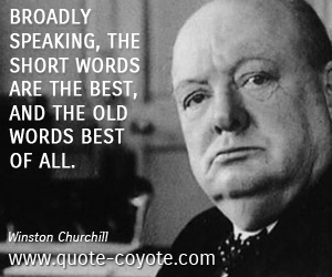 Best quotes - Broadly speaking, the short words are the best, and the old words best of all.