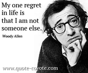 Life quotes - My one regret in life is that I am not someone else.