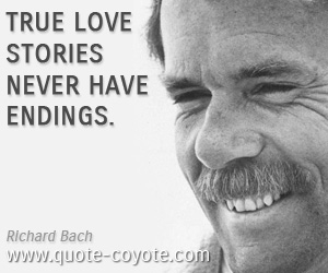 Richard Bach - True love stories never have endings.