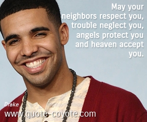 Neighbors quotes - May your neighbors respect you, trouble neglect you, angels protect you and heaven accept you.