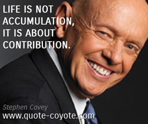  quotes - Life is not accumulation, it is about contribution.