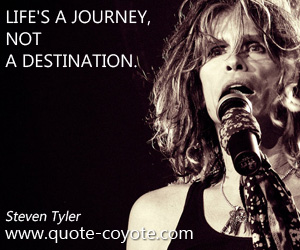 Destination quotes - Life's a journey, not a destination.